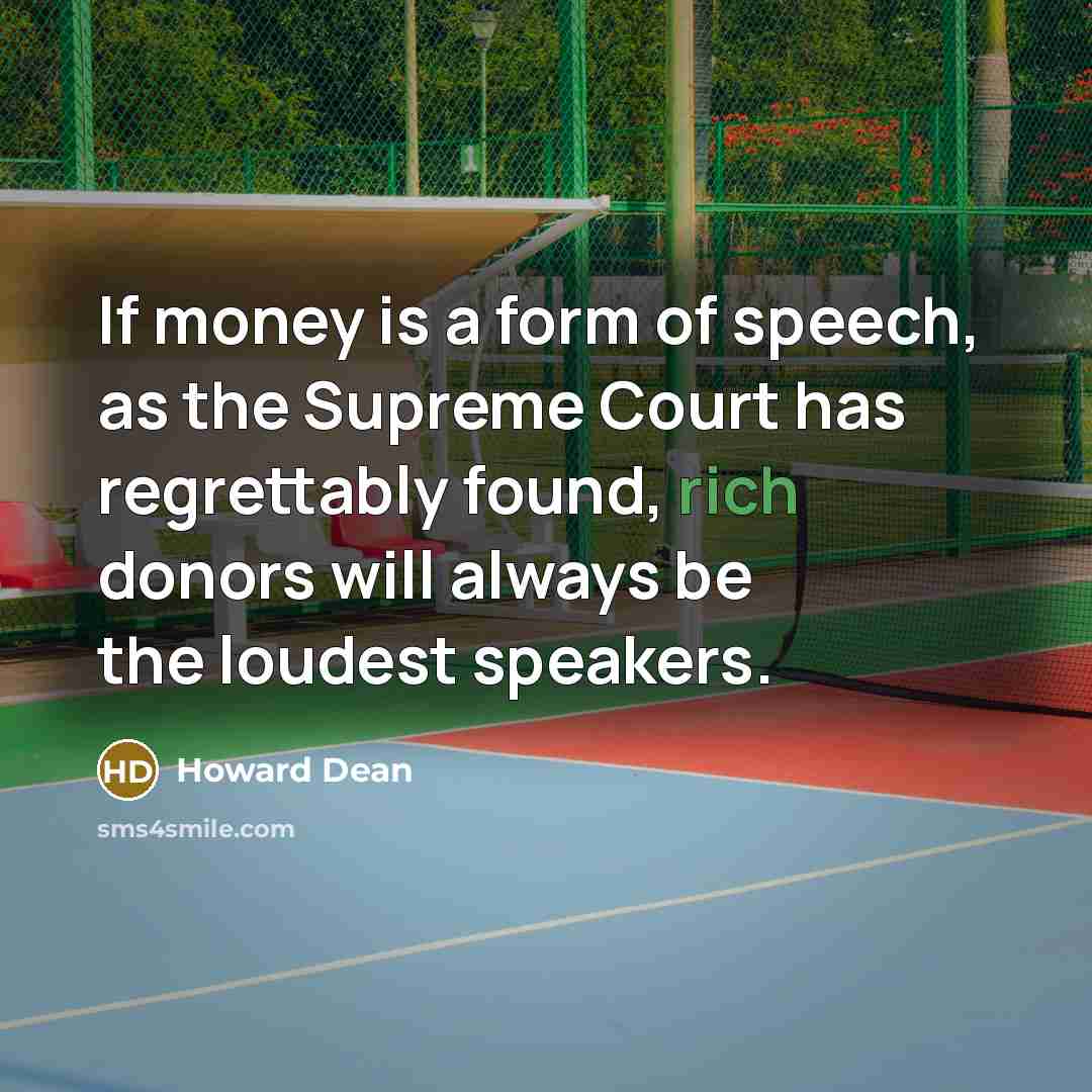 “If money is a form of speech, as the Supreme…” quote by Howard Dean