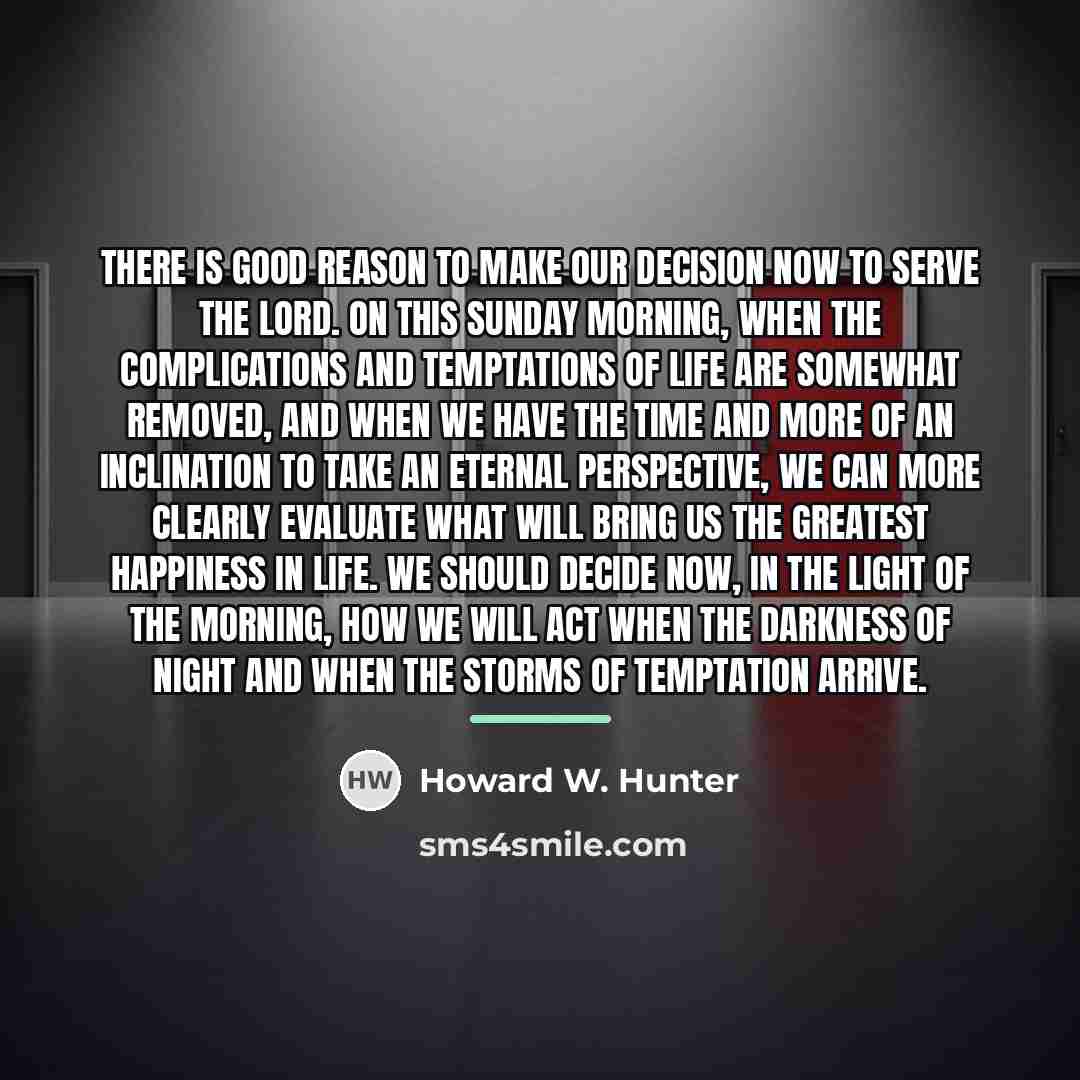 “There is good reason to make our decision now to…” quote by Howard W. Hunter
