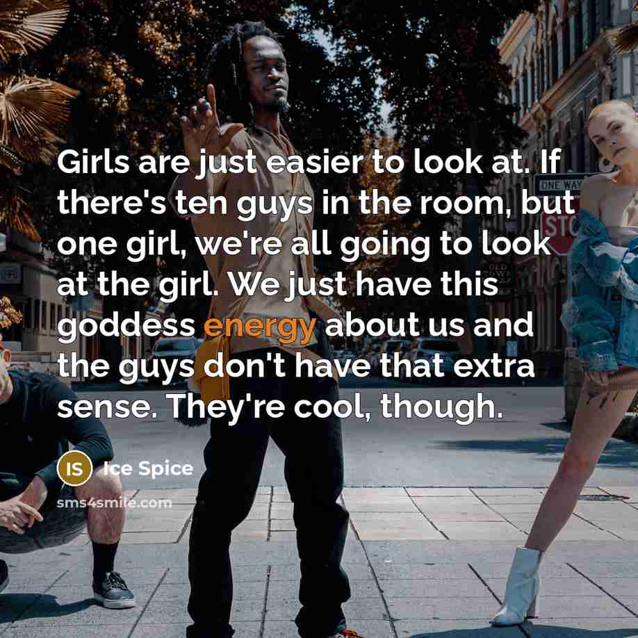 “Girls are just easier to look at. If there's ten…” quote by Ice Spice