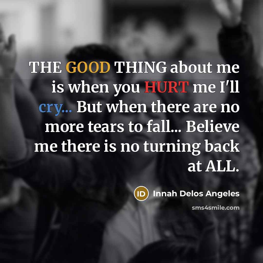 “THE GOOD THING about me is when you HURT me…” quote by Innah Delos Angeles
