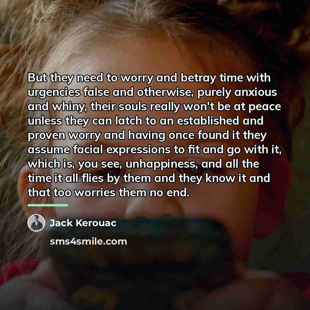 “But they need to worry and betray time with urgencies…” quote by Jack Kerouac