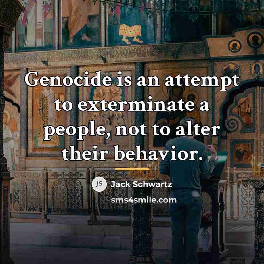 “Genocide is an attempt to exterminate a people, not to…” quote by Jack Schwartz