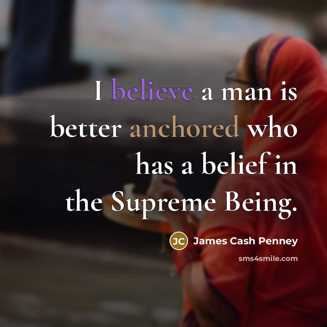 “I believe a man is better anchored who has a…” quote by James Cash Penney