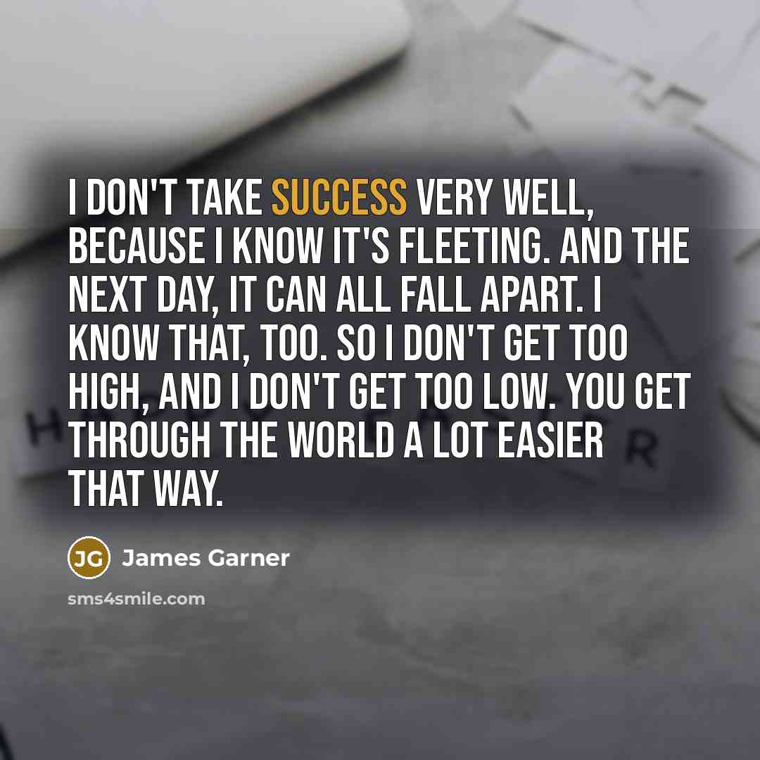 “I don't take success very well, because I know it's…” quote by James Garner