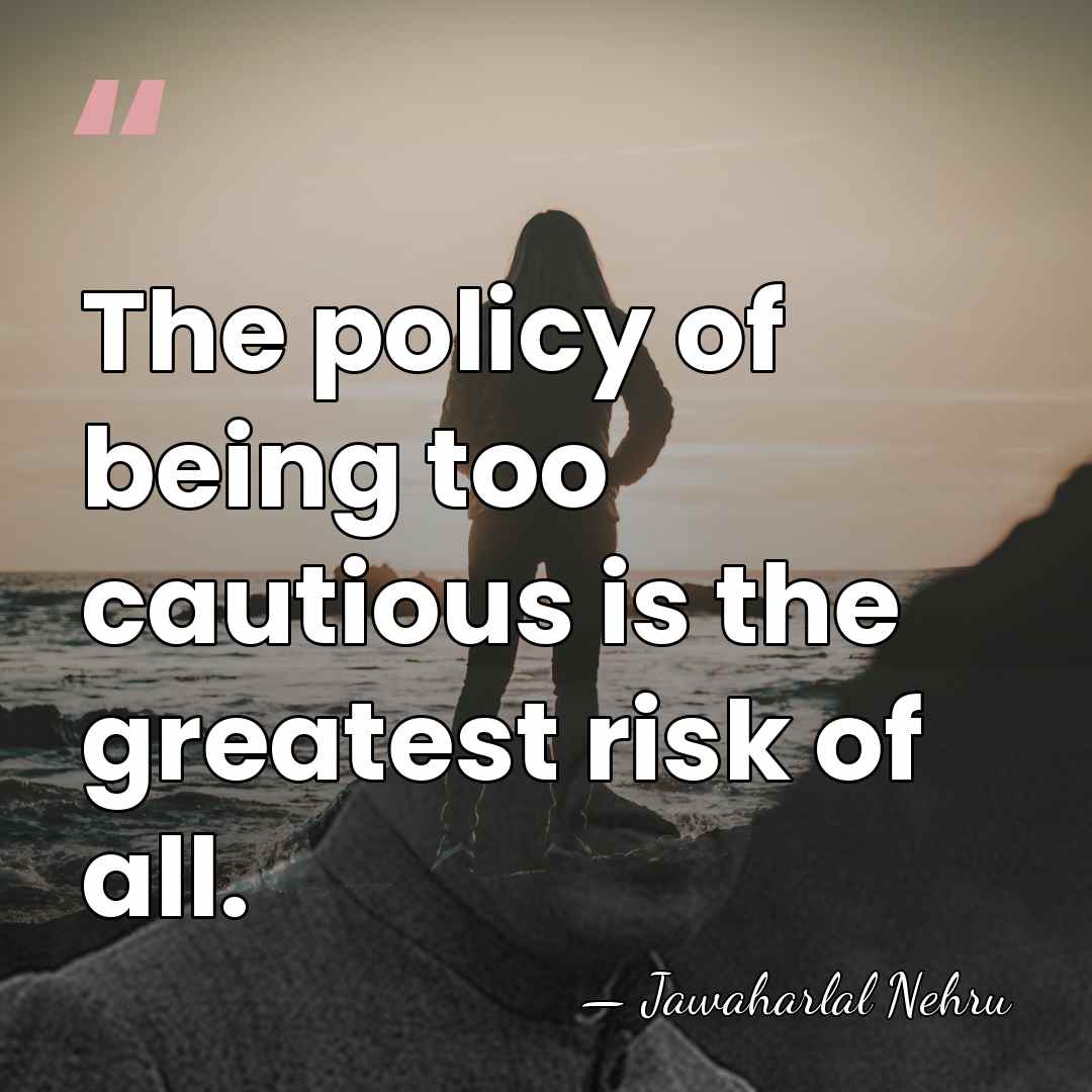 The policy of being too cautious is the greatest risk of all. - Jawaharlal Nehru