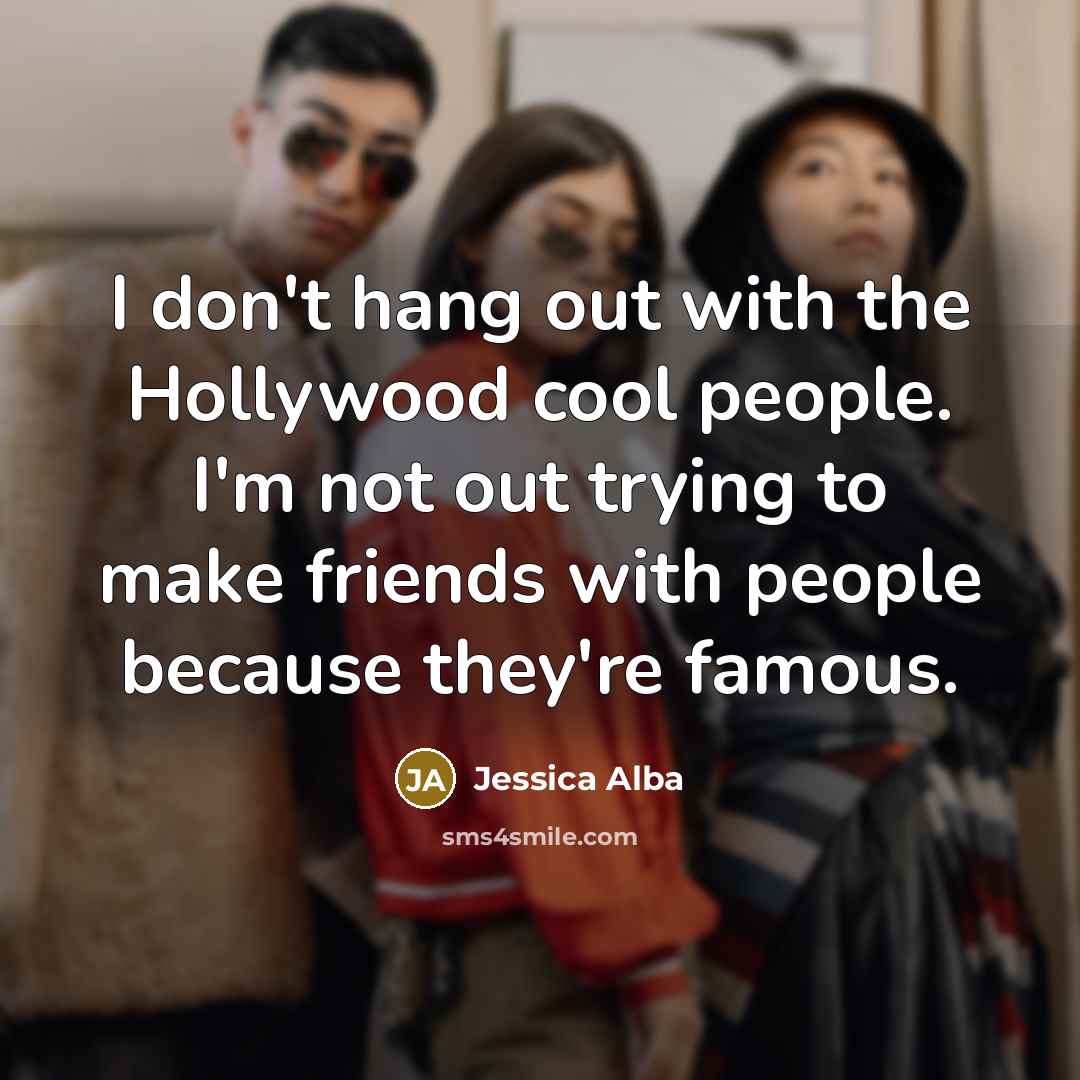 “I don't hang out with the Hollywood cool people. I'm…” quote by Jessica Alba