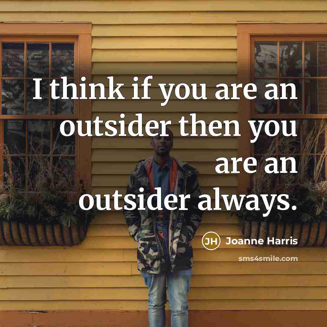 “I think if you are an outsider then you are an outsider always.” quote by Joanne Harris