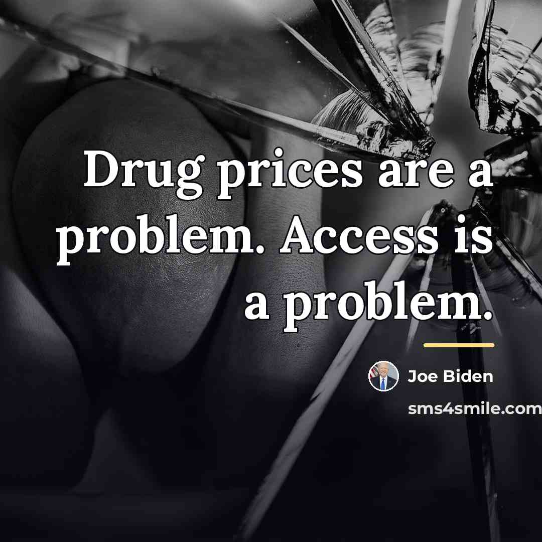 “Drug prices are a problem. Access is a problem.…” quote by Joe Biden