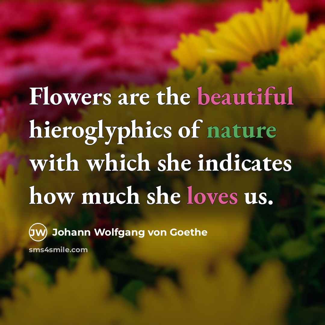 “Flowers are the beautiful hieroglyphics of nature with which she…” quote by Johann Wolfgang von Goethe