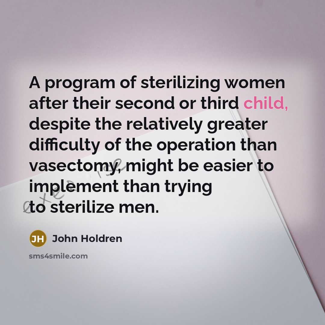 “A program of sterilizing women after their second or third…” quote by John Holdren