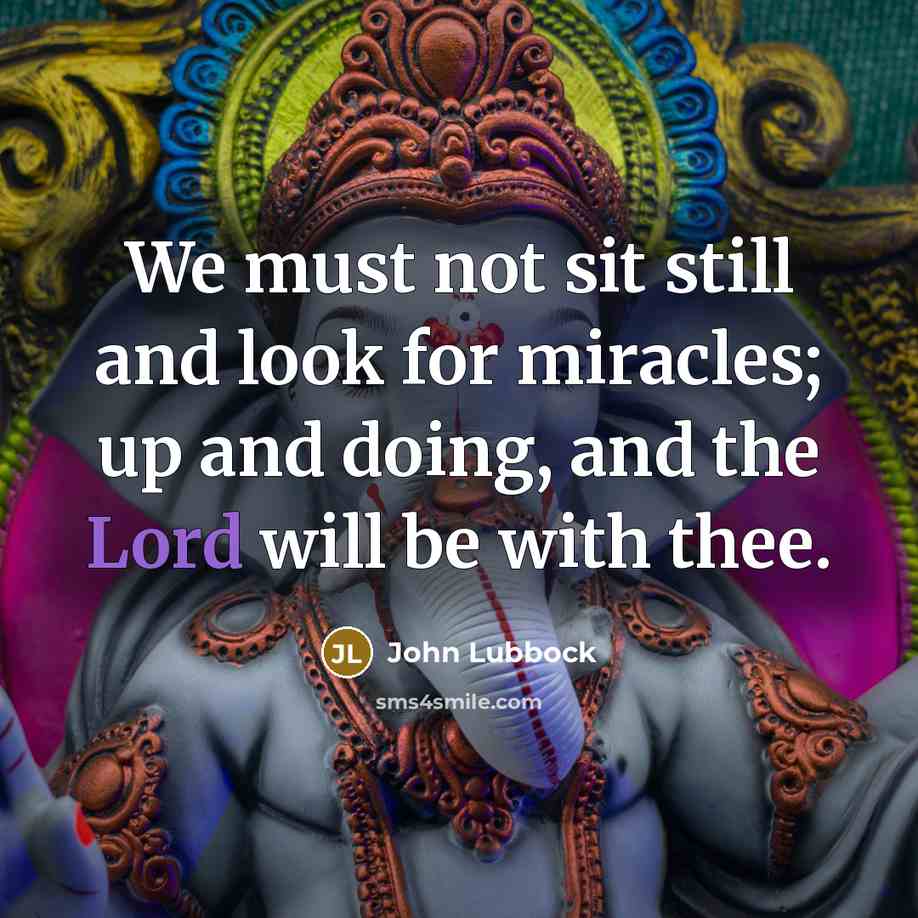 “We must not sit still and look for miracles; up…” quote by John Lubbock