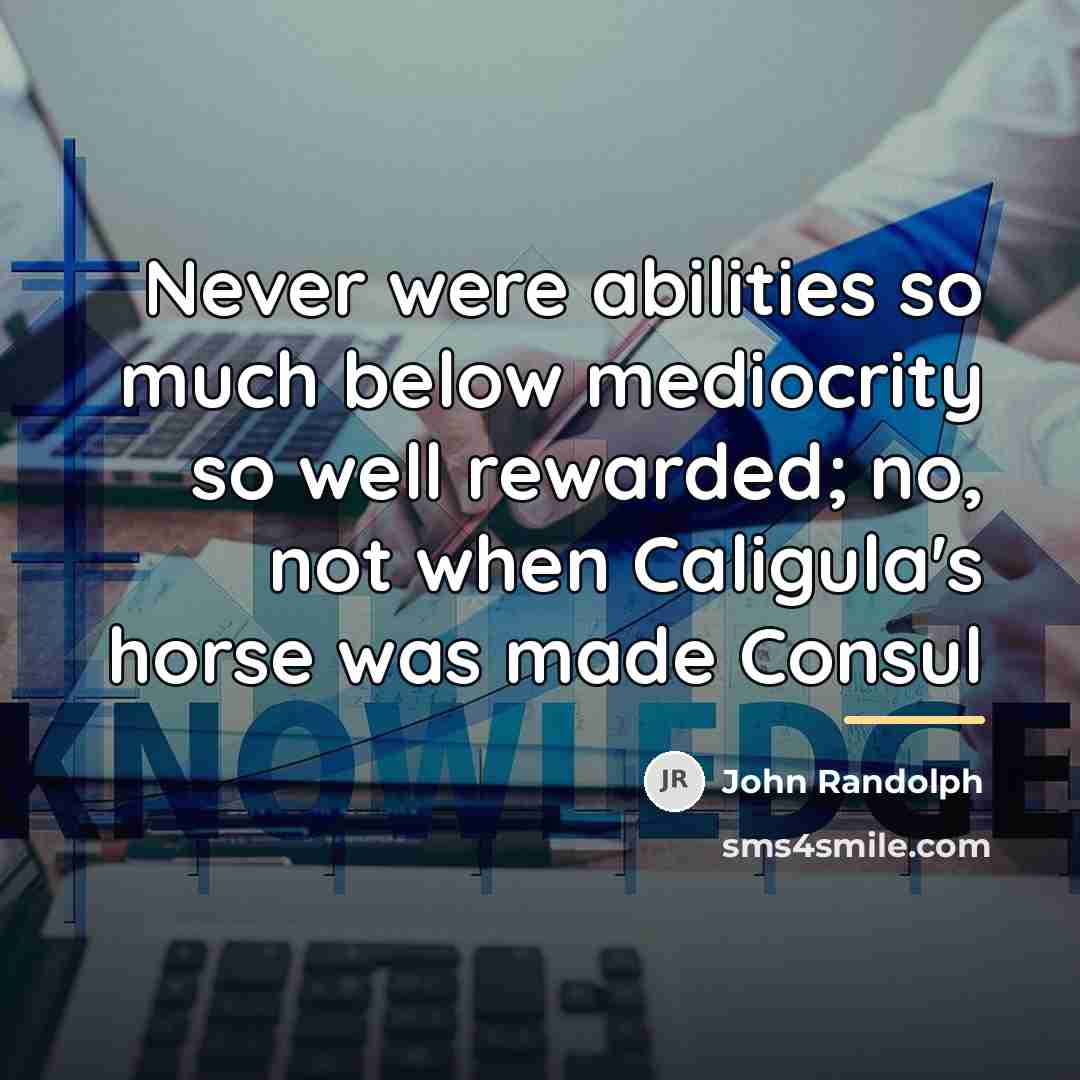 “Never were abilities so much below mediocrity so well rewarded;…” quote by John Randolph