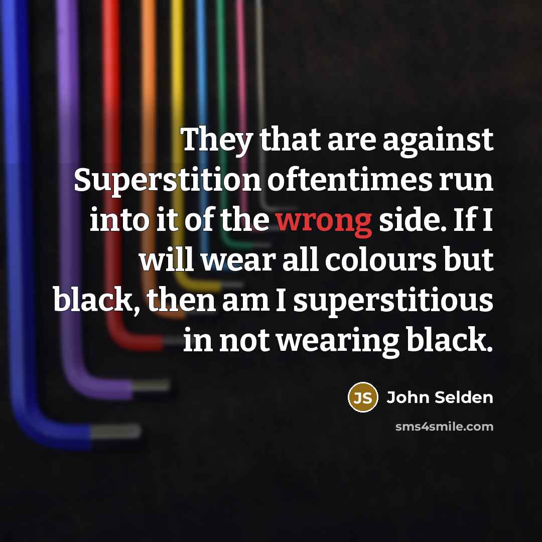“They that are against Superstition oftentimes run into it of…” quote by John Selden