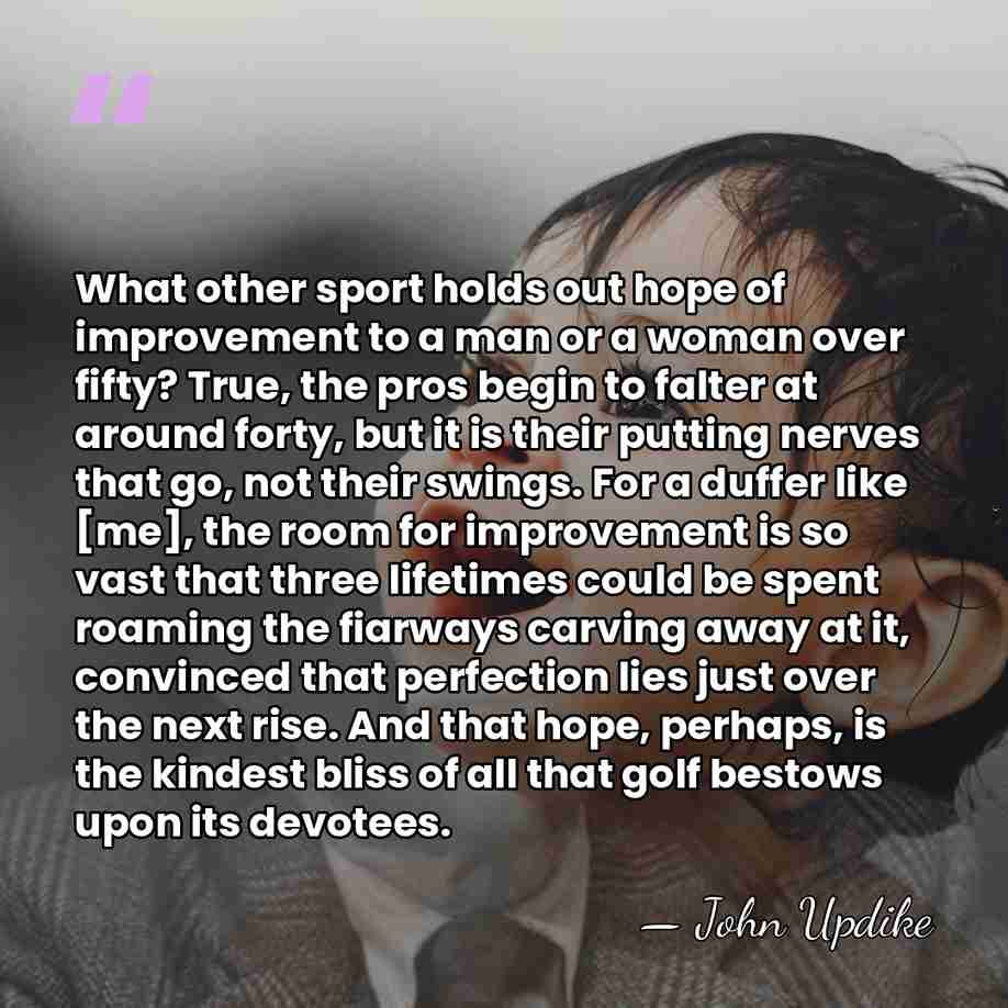 What other sport holds out hope of improvement to a man or&hellip; - John Updike
