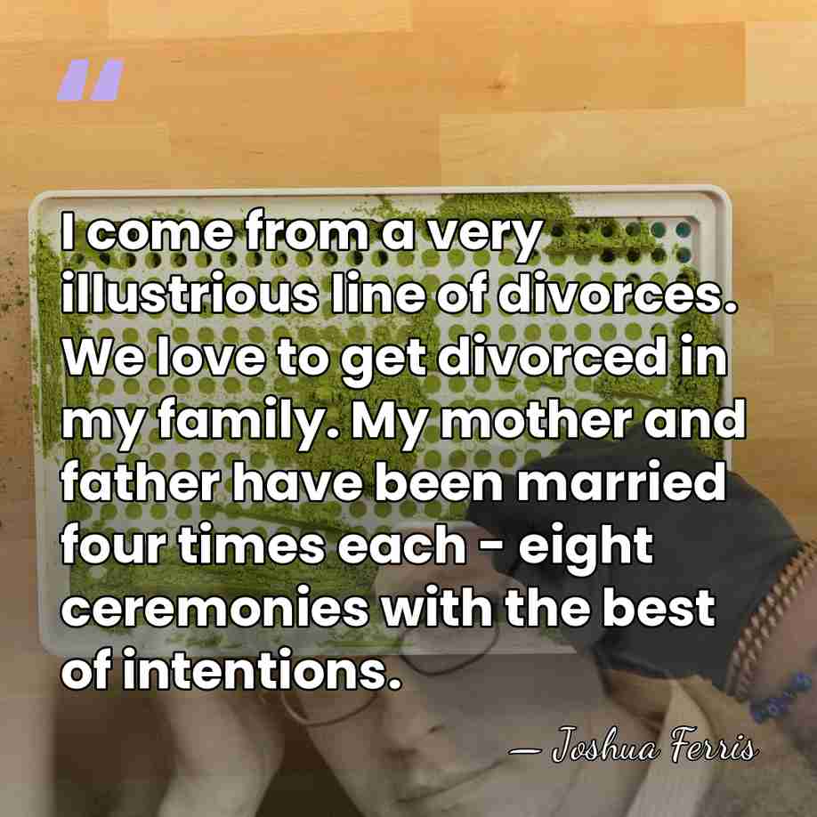 I come from a very illustrious line of divorces. We love to&hellip; - Joshua Ferris