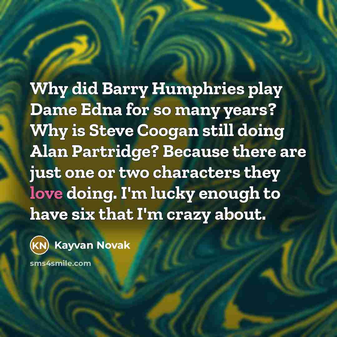 “Why did Barry Humphries play Dame Edna for so many…” quote by Kayvan Novak