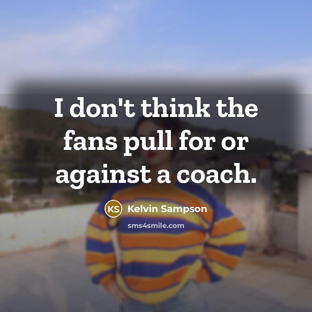 “I don't think the fans pull for or against a…” quote by Kelvin Sampson