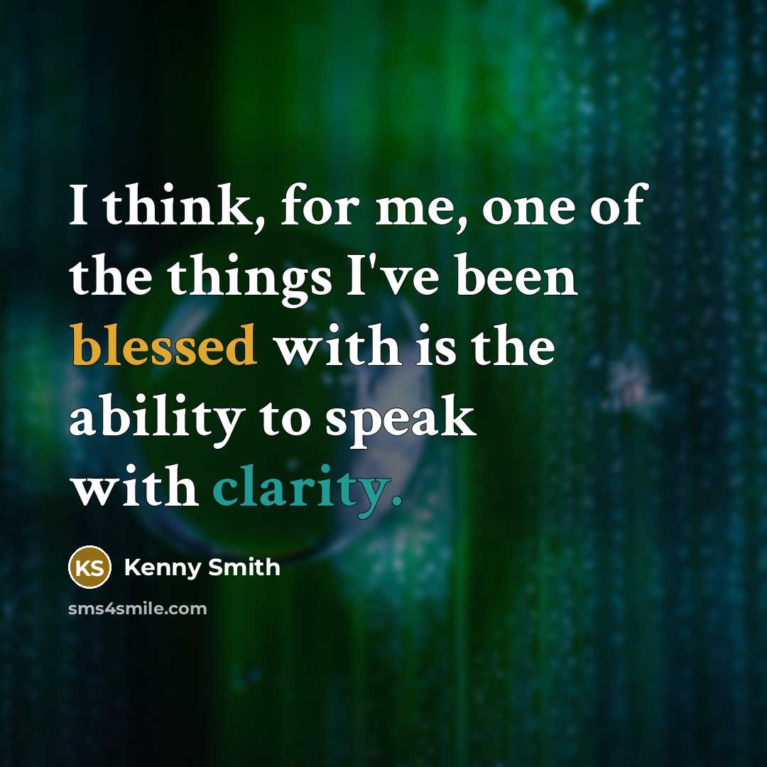“I think, for me, one of the things I've been blessed with is the ability to speak with clarity.” quote by Kenny Smith