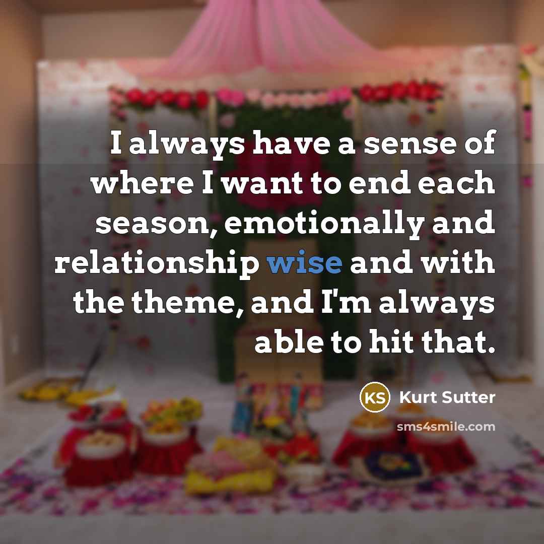 “I always have a sense of where I want to…” quote by Kurt Sutter