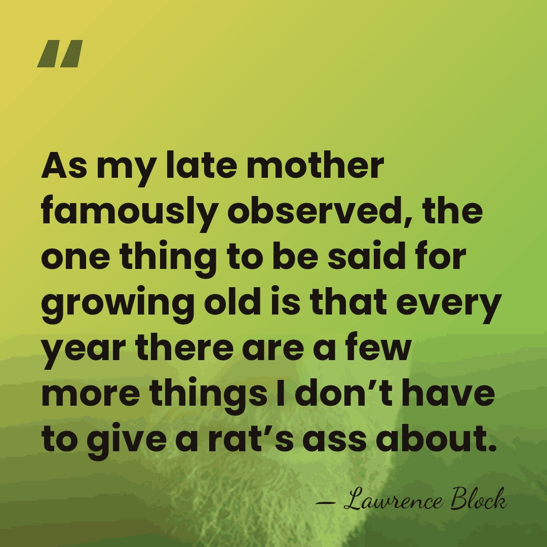 As my late mother famously observed, the one thing to be said&hellip; - Lawrence Block