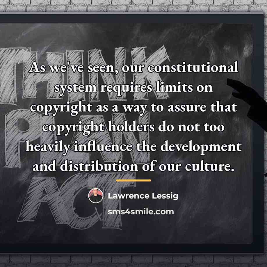 “As we've seen, our constitutional system requires limits on copyright…” quote by Lawrence Lessig