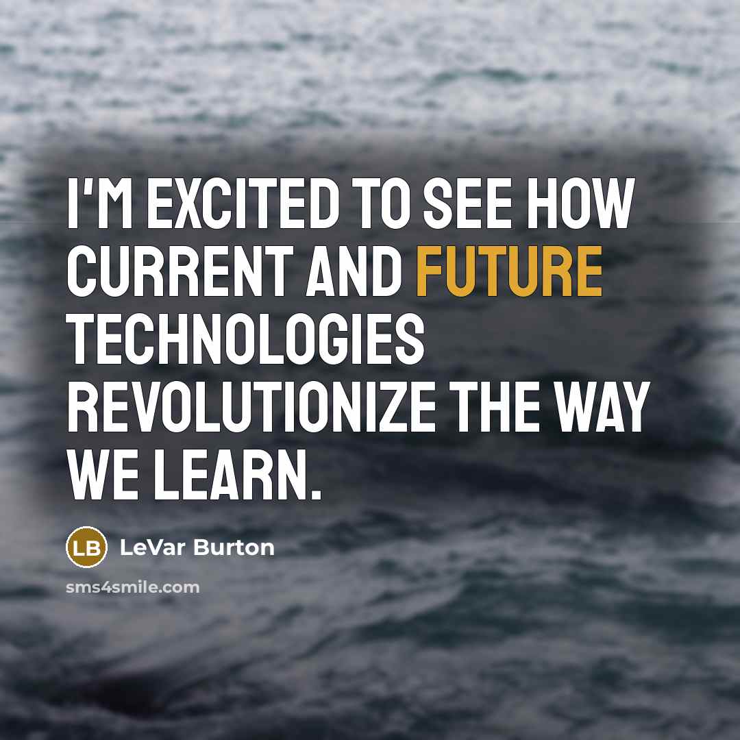 “I'm excited to see how current and future technologies revolutionize…” quote by LeVar Burton