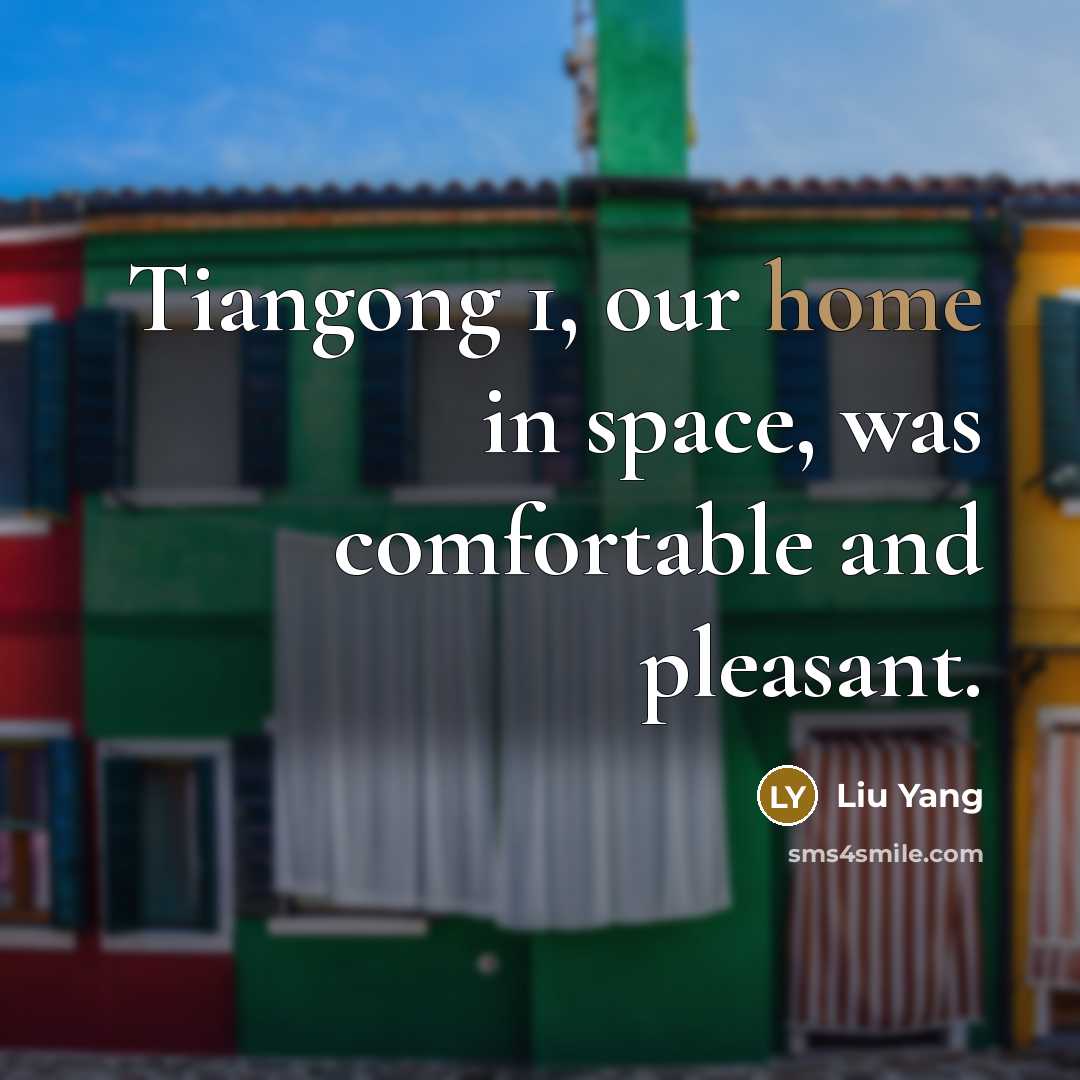 “Tiangong 1, our home in space, was comfortable and pleasant.…” quote by Liu Yang