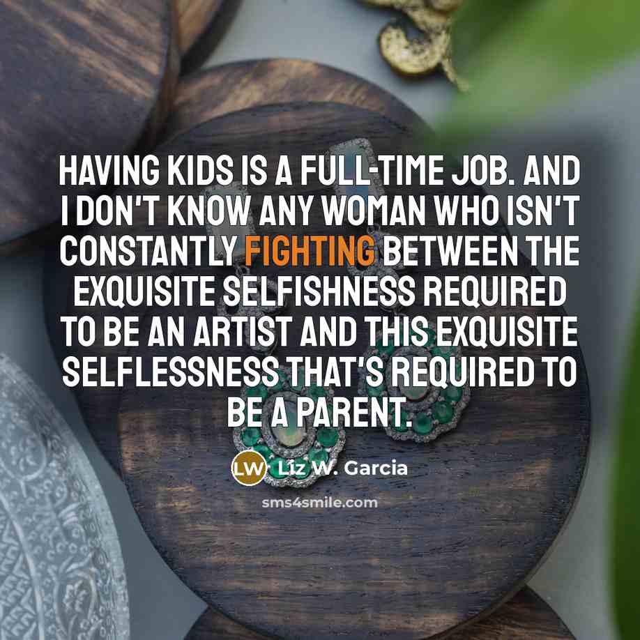 “Having kids is a full-time job. And I don't know…” quote by Liz W. Garcia