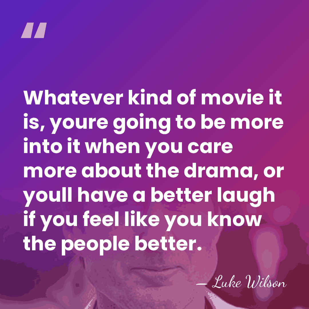 Whatever kind of movie it is, youre going to be more into&hellip; - Luke Wilson
