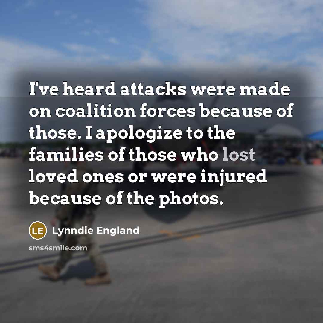 “I've heard attacks were made on coalition forces because of…” quote by Lynndie England