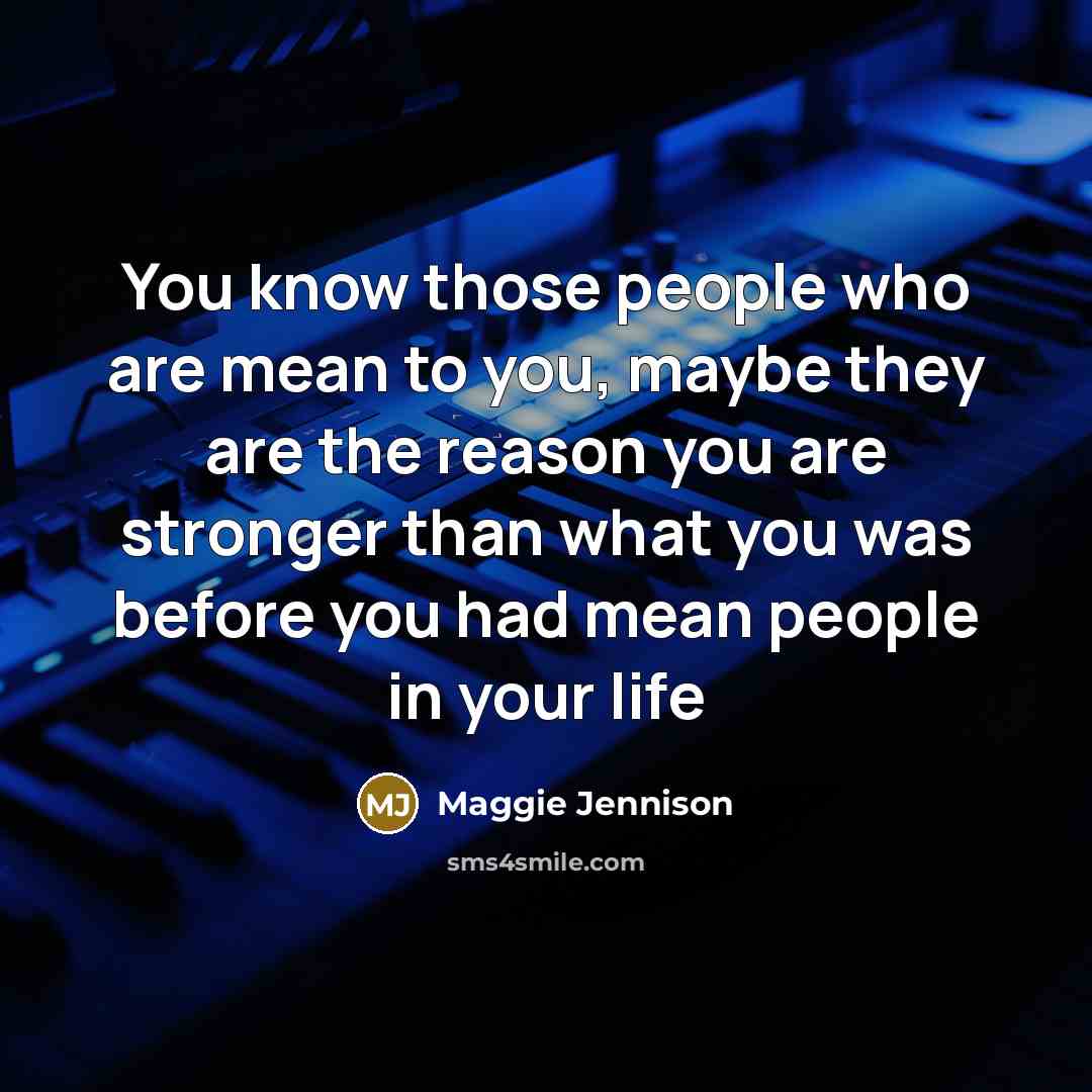 “You know those people who are mean to you, maybe…” quote by Maggie Jennison