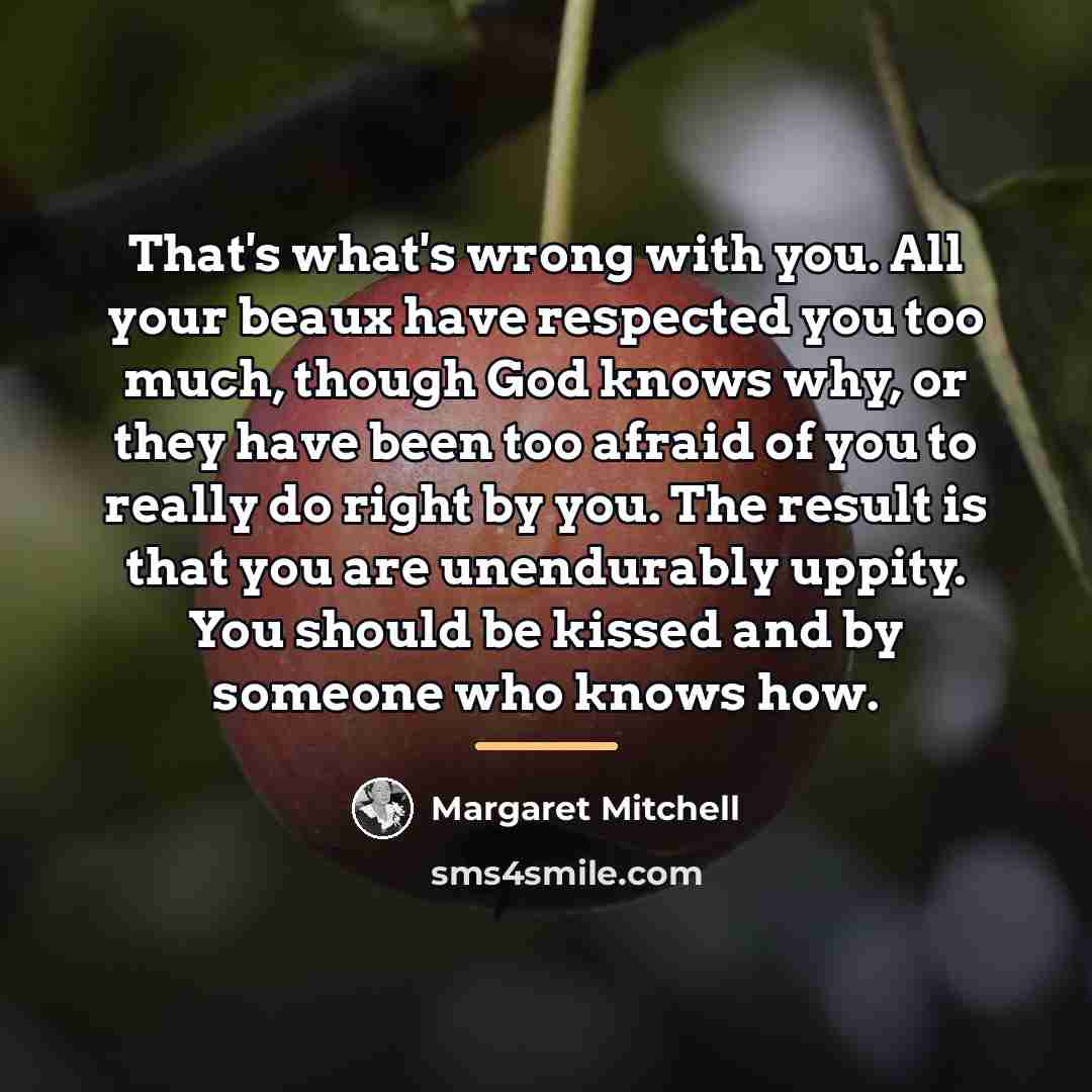 “That's what's wrong with you. All your beaux have respected…” quote by Margaret Mitchell