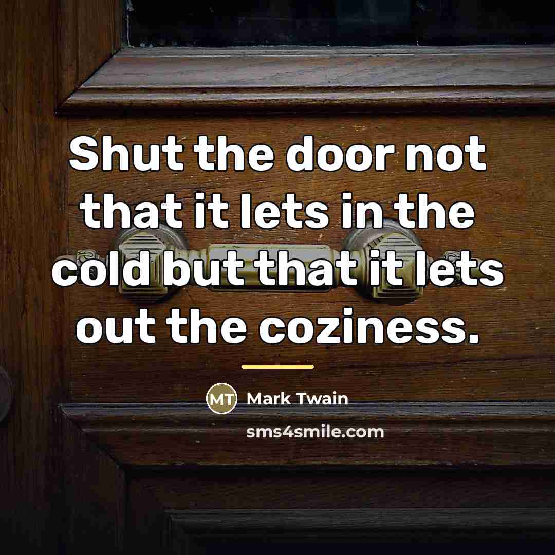 “Shut the door not that it lets in the cold…” quote by Mark Twain
