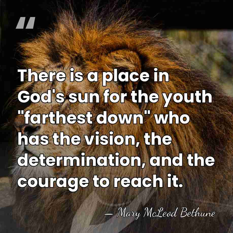 There is a place in God's sun for the youth "farthest down"&hellip; - Mary McLeod Bethune