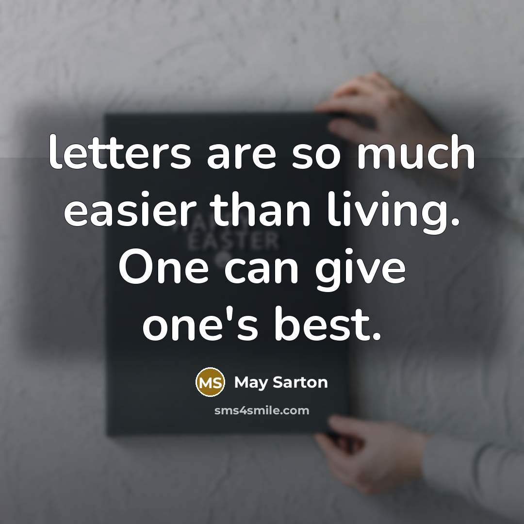 “letters are so much easier than living. One can give…” quote by May Sarton