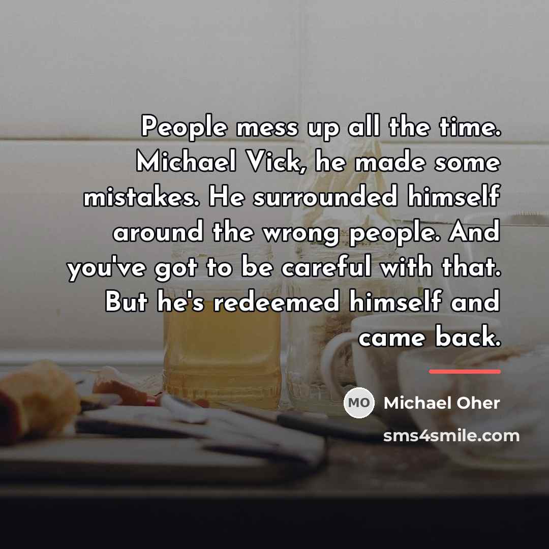 “People mess up all the time. Michael Vick, he made…” quote by Michael Oher