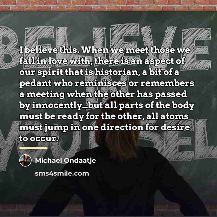 “I believe this. When we meet those we fall in…” quote by Michael Ondaatje