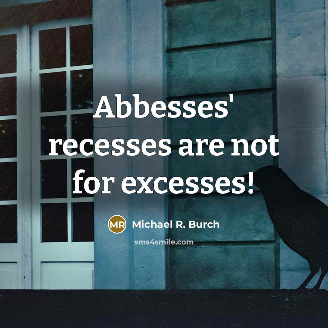 “Abbesses' recesses are not for excesses!…” quote by Michael R. Burch