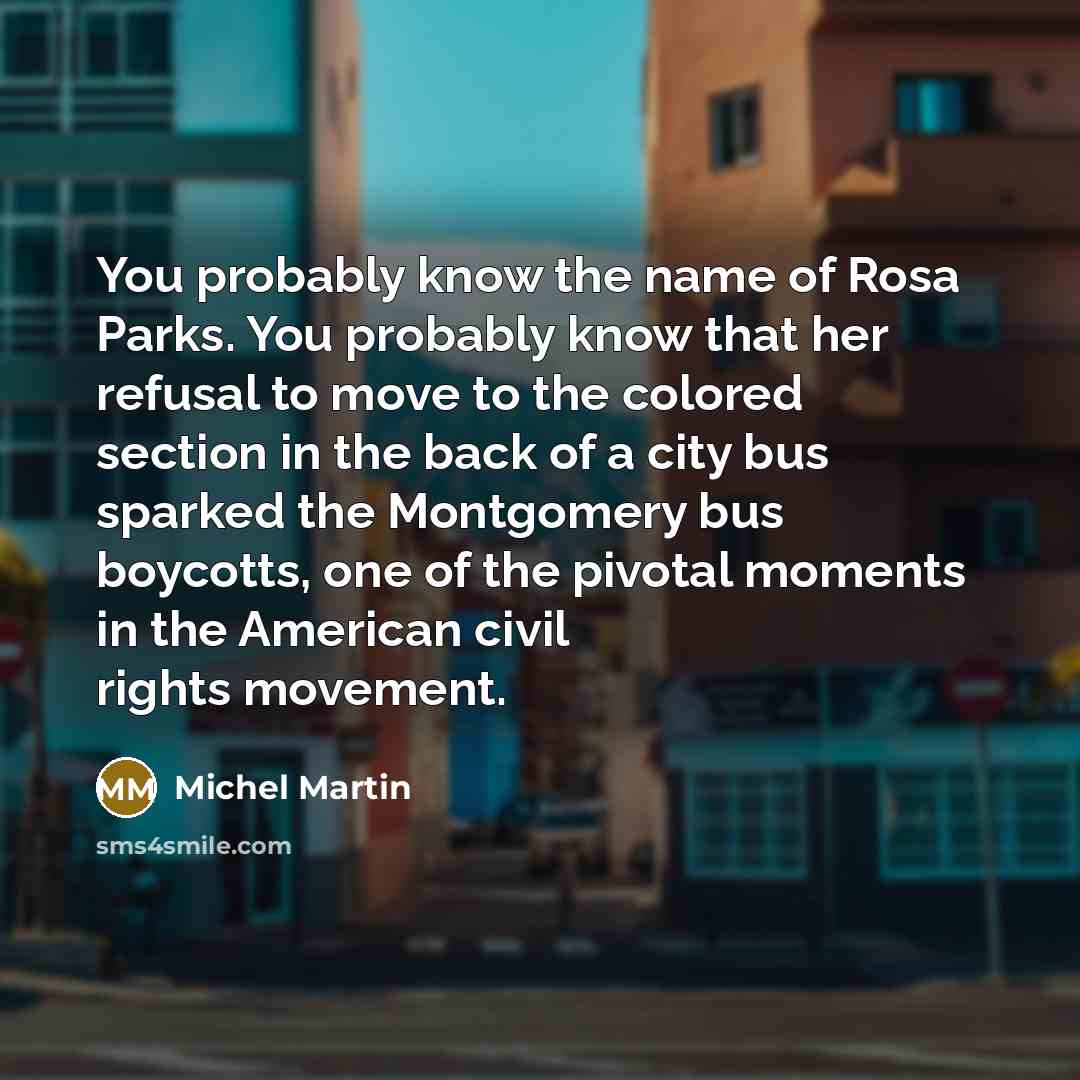 “You probably know the name of Rosa Parks. You probably…” quote by Michel Martin