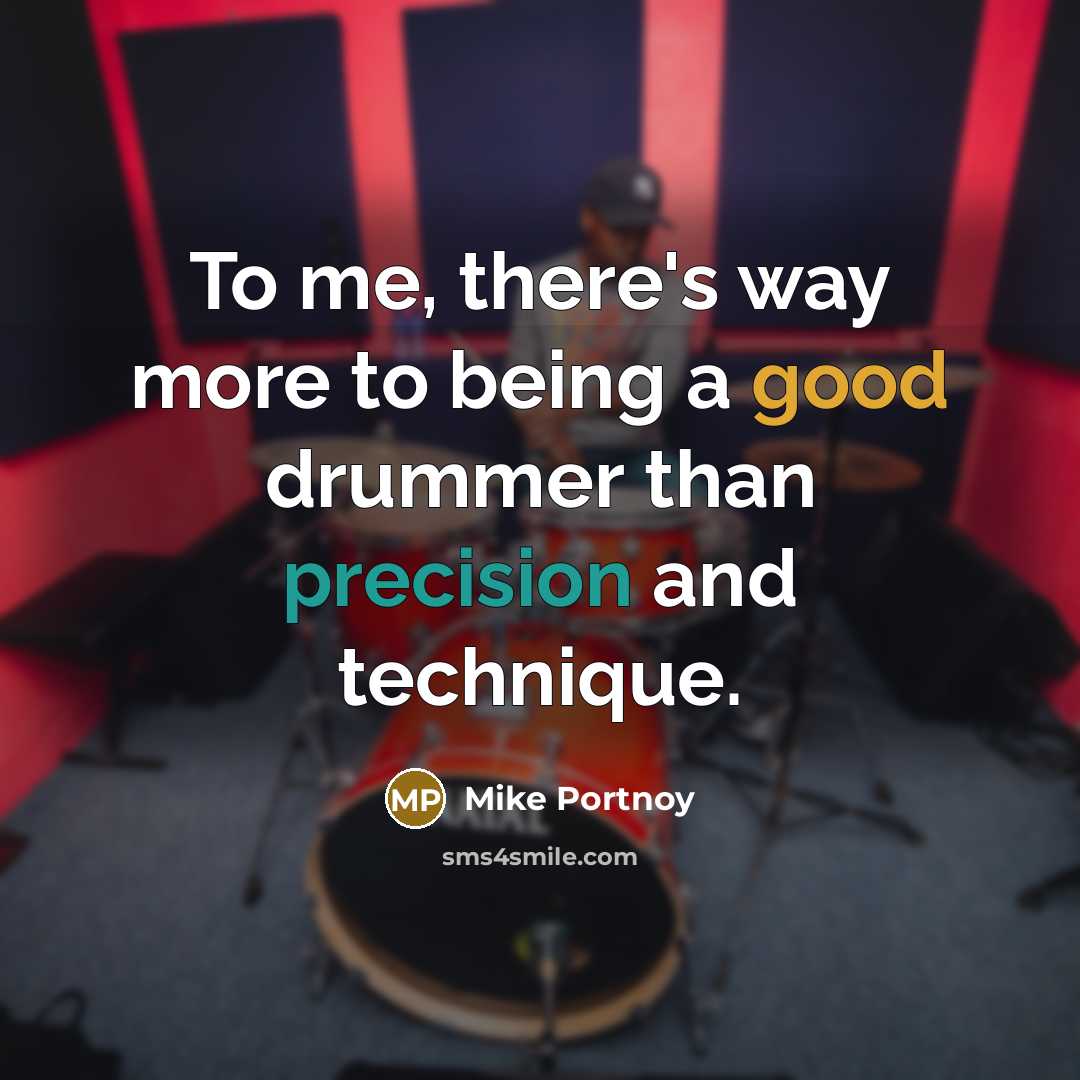 “To me, there's way more to being a good drummer…” quote by Mike Portnoy