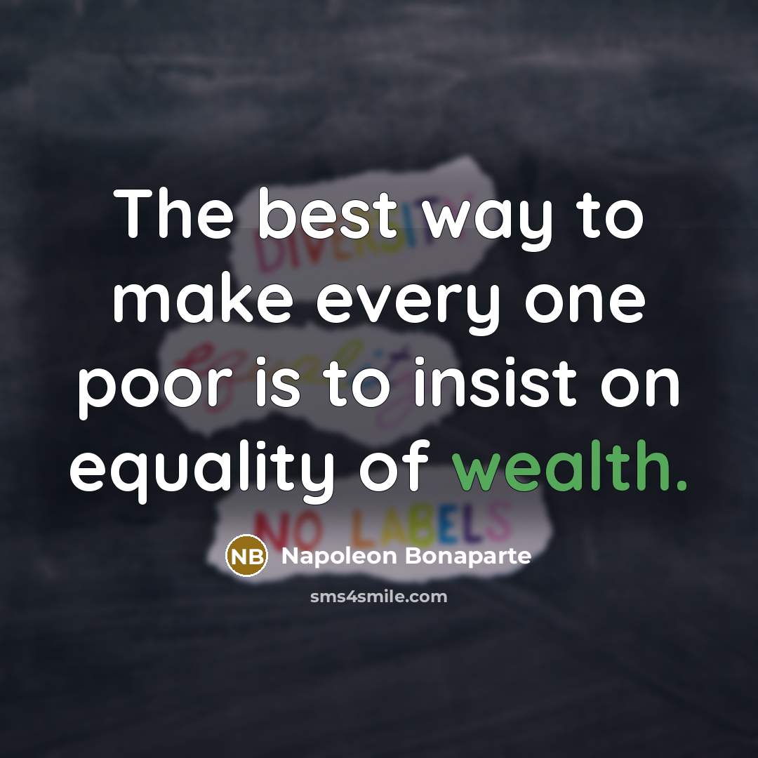 “The best way to make every one poor is to…” quote by Napoleon Bonaparte
