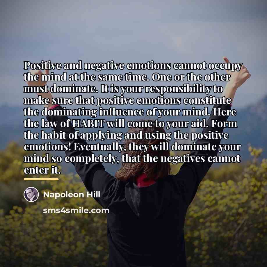 “Positive and negative emotions cannot occupy the mind at the…” quote by Napoleon Hill