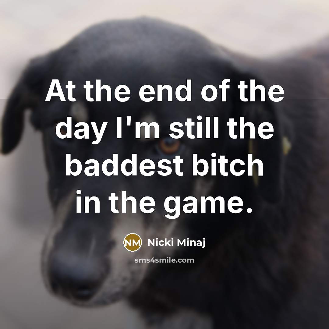 “At the end of the day I'm still the baddest bitch in the game.” quote by Nicki Minaj