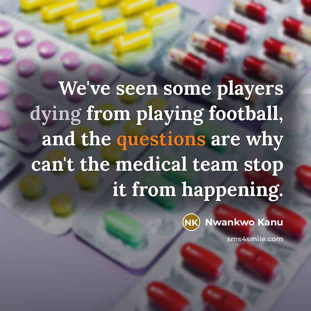 “We've seen some players dying from playing football, and the…” quote by Nwankwo Kanu
