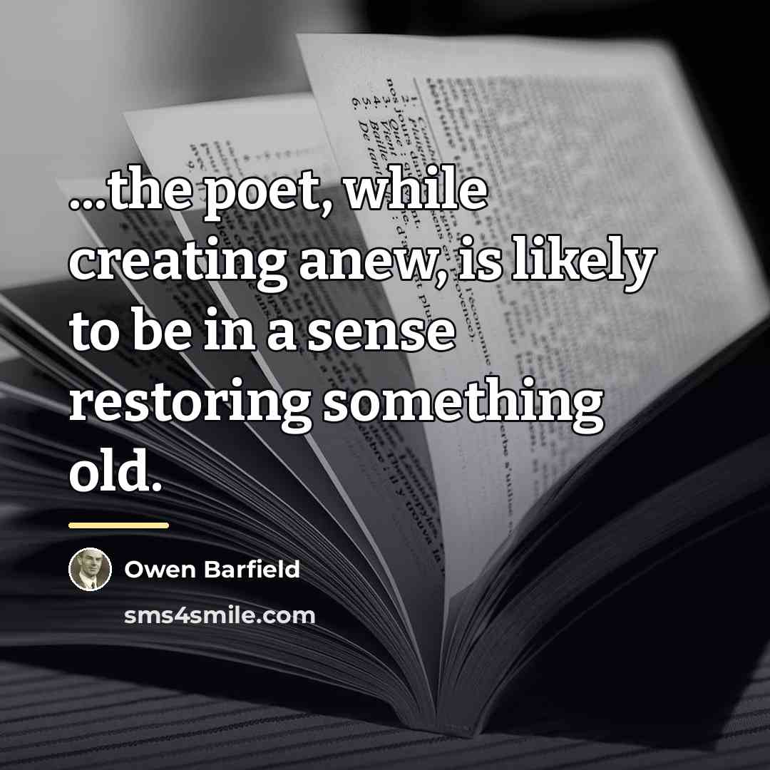 “...the poet, while creating anew, is likely to be in…” quote by Owen Barfield