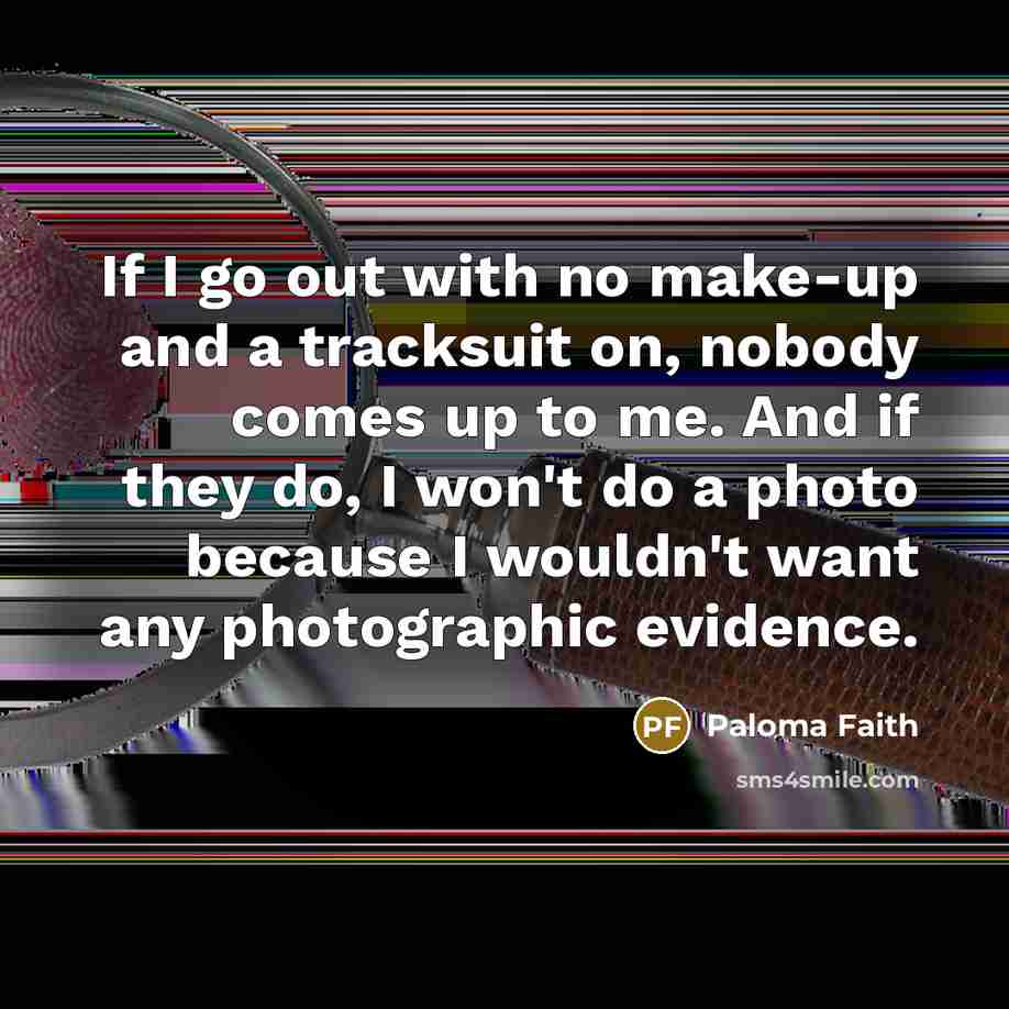 “If I go out with no make-up and a tracksuit…” quote by Paloma Faith