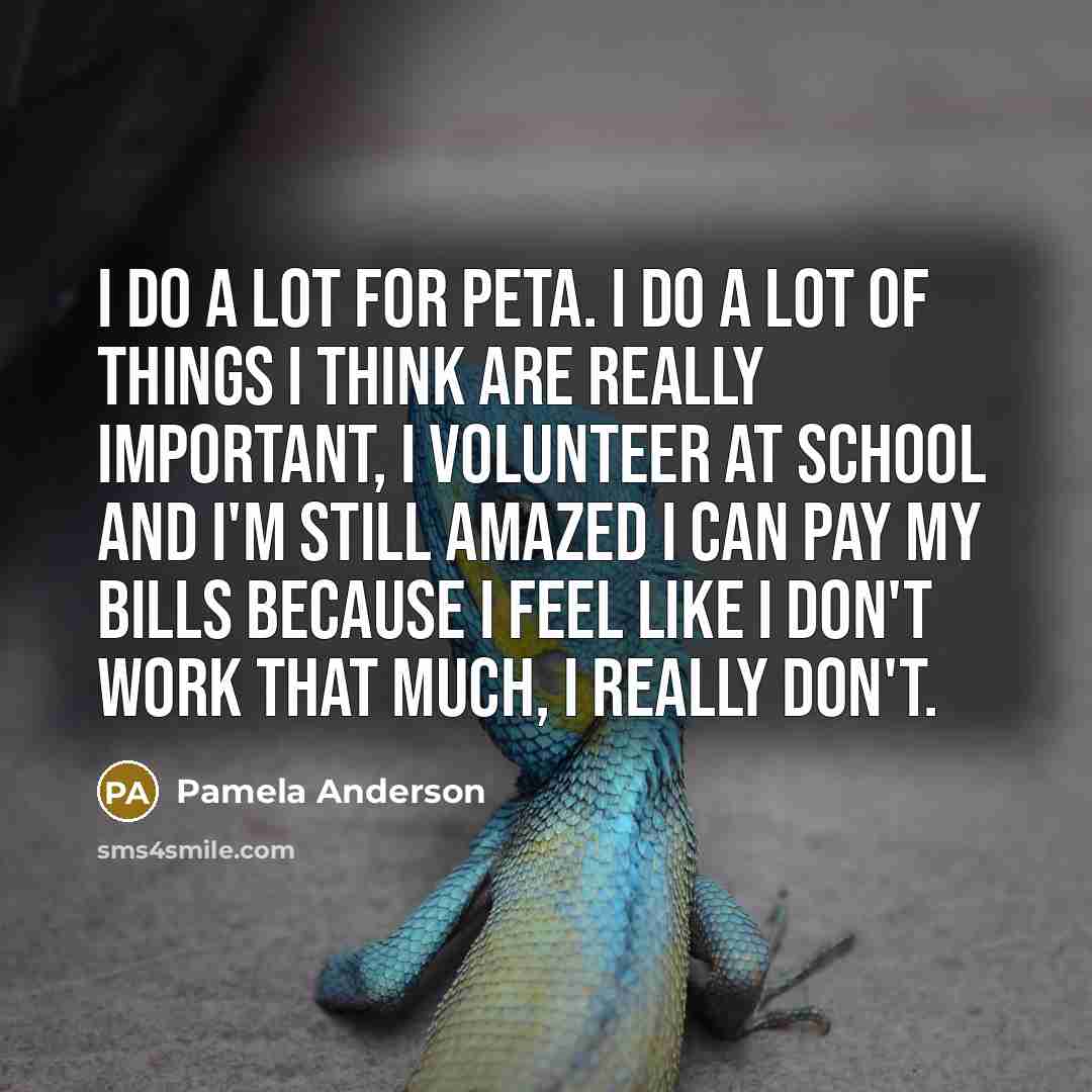 “I do a lot for PETA. I do a lot…” quote by Pamela Anderson