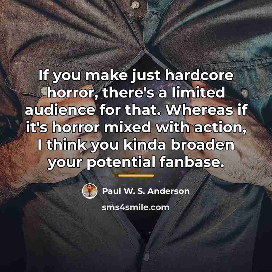 “If you make just hardcore horror, there's a limited audience…” quote by Paul W. S. Anderson