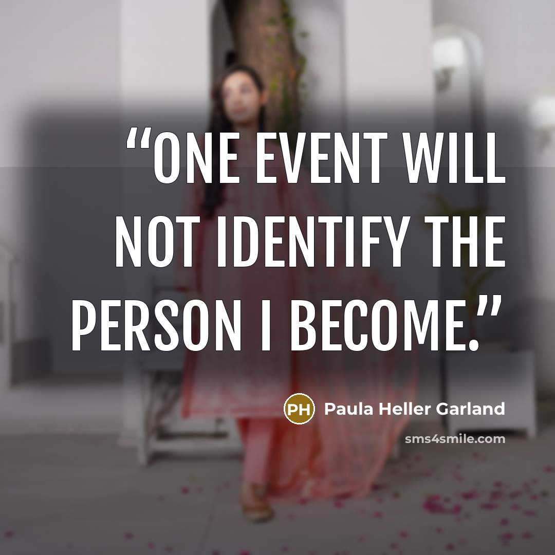 “One event will not identify the person I become.” quote by Paula Heller Garland