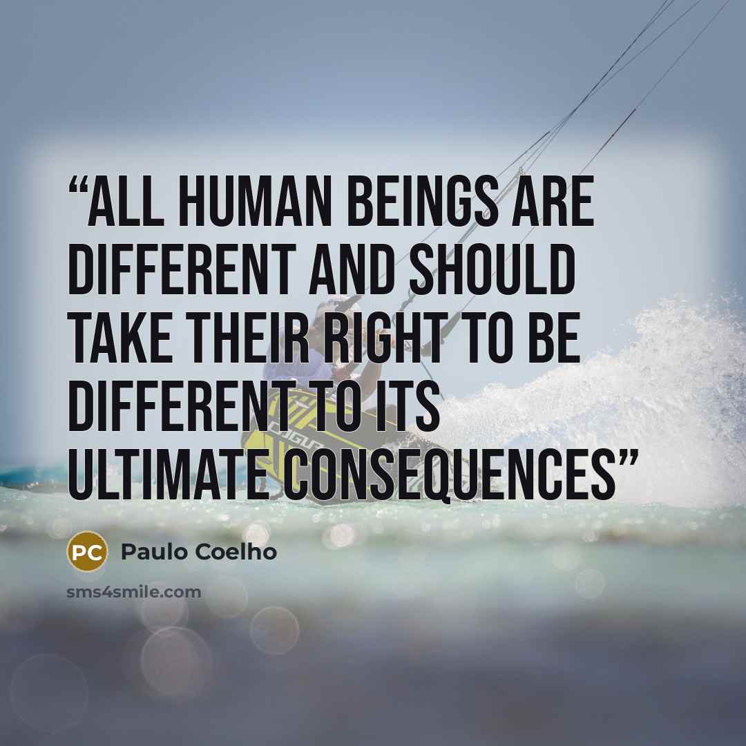 “All human beings are different and should take their right to be different to its ultimate consequences” quote by Paulo Coelho